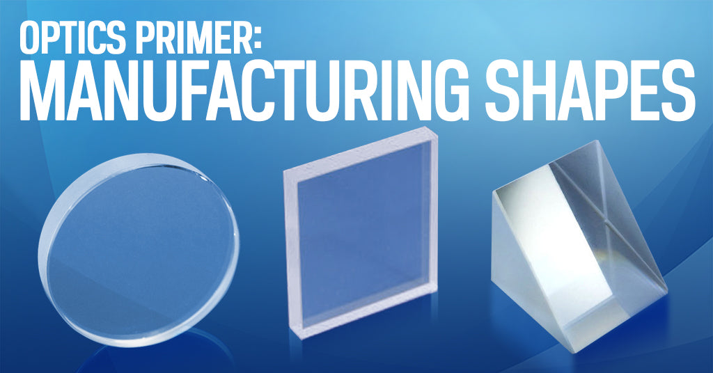 Optics Primer: Manufacturing Shapes